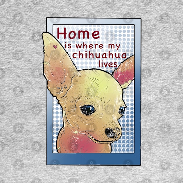 Home is where my chihuahua lives by weilertsen